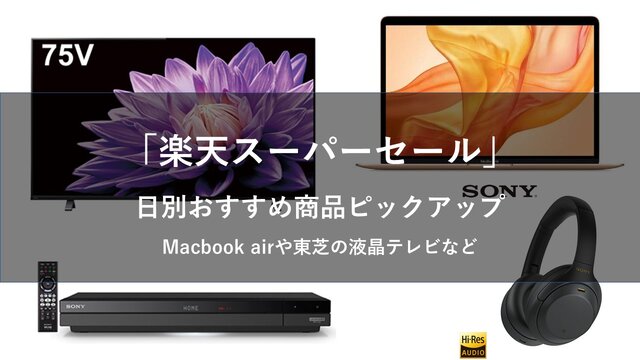 4日20時から楽天スーパーセールが開催！Macbook airやソニーのヘッドフォン、液晶テレビなどが半額に